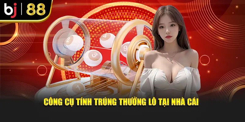 Công cụ tính trúng thưởng lô tại nhà cái